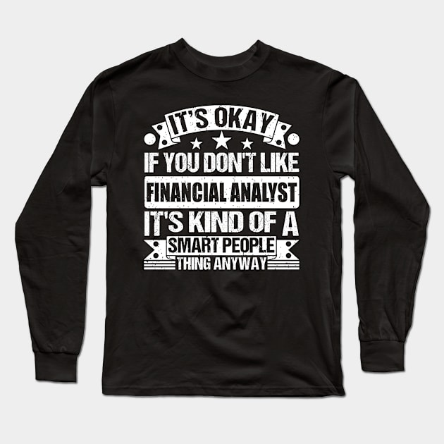 It's Okay If You Don't Like Financial Analyst It's Kind Of A Smart People Thing Anyway Financial Analyst Lover Long Sleeve T-Shirt by Benzii-shop 